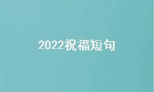 2022祝福短句_2022祝福短句学生